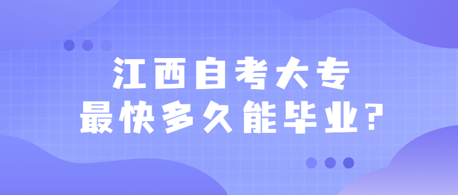 江西自考大專快的話多久能畢業(yè)?
