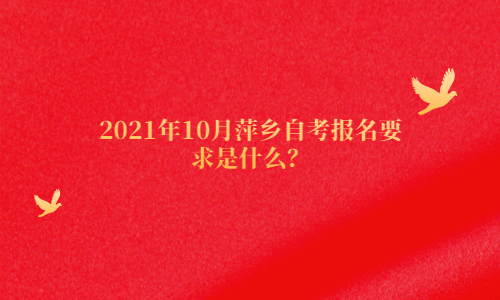 2021年10月萍鄉(xiāng)自考報名要求是什么？